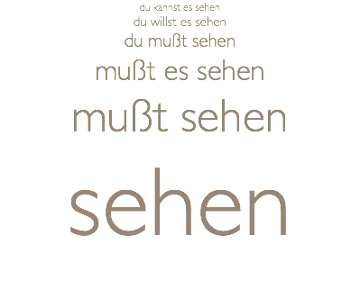 du kannst es sehen du willst es sehen du mußt sehen mußt es sehen mußt sehen sehen 