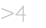 >4